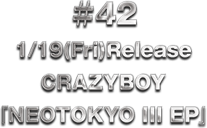 ��42 1/19(Fri)Release CRAZYBOY �wNEOTOKYO III EP�x