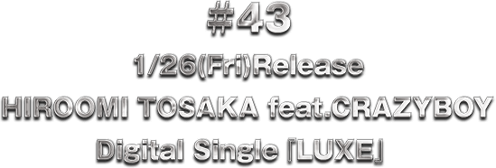 ��43 1/26(Fri)Release HIROOMI TOSAKA feat.CRAZYBOY Digital Single�wLUXE�x