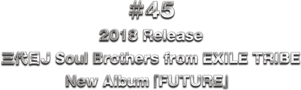 ��45 2018 Release �O���J Soul Brothers from EXILE TRIBE New Album�wFUTURE�x
