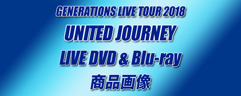 GENERATIONS LIVE TOUR 2018 UNITED JOURNEY LIVE DVD＆Blu-ray 商品