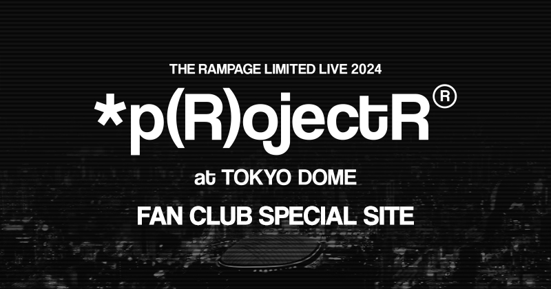 THE RAMPAGE LIMITED LIVE 2024 *p(R)ojectR® at TOKYO DOME | EXILE