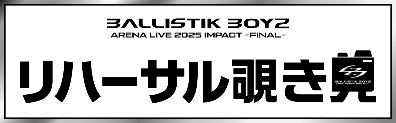 BALLISTIK BOYZ ARENA LIVE 2025 ”IMPACT” ～FINAL～ | EXILE TRIBE mobile
