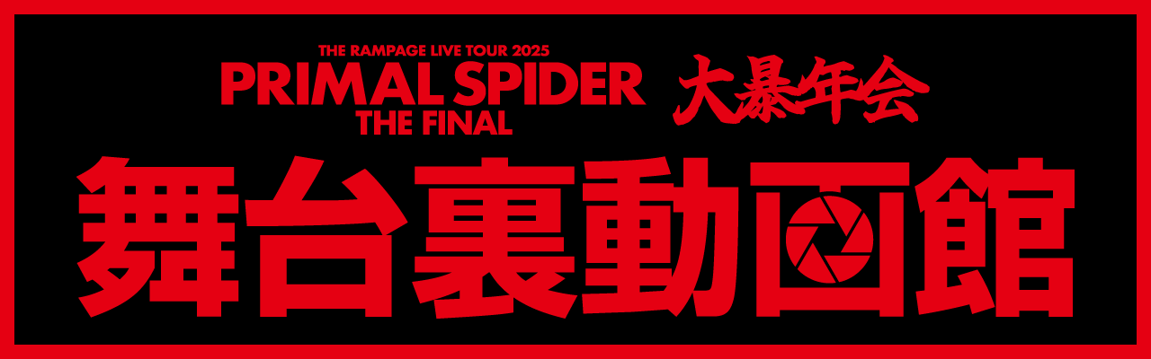 THE RAMPAGE LIVE TOUR 2025 ”PRIMAL SPIDER THE FINAL”～大暴年会